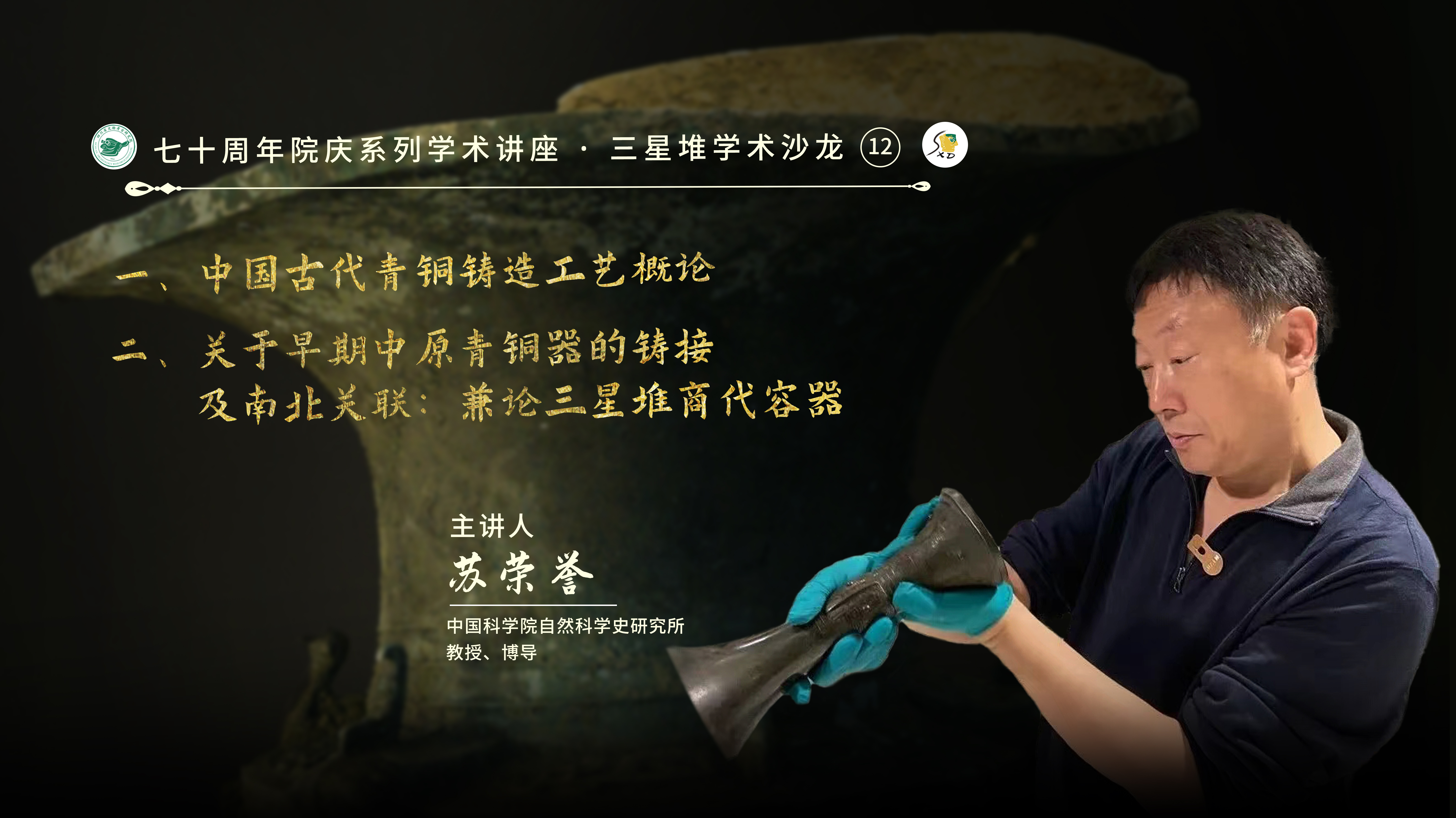 【70周年院庆系列学术讲座】苏荣誉：中国古代青铜器铸造工艺概论 & 关于早期中原青铜器的铸接及南北关联：兼论三星堆商代容器